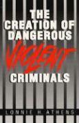 The Creation of Dangerous Violent Criminals