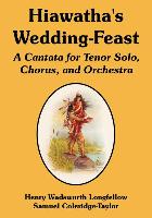 Hiawatha's Wedding-Feast: A Cantata for Tenor Solo, Chorus, and Orchestra