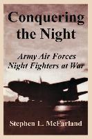 Conquering the Night: Army Air Forces Night Fighters at War
