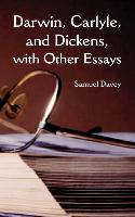 Darwin, Carlyle, and Dickens, with Other Essays