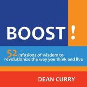 Boost!: 52 Infusions of Wisdom to Revolutionize the Way You Think and Live