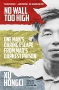 No Wall Too High: One Man's Daring Escape from Mao's Darkest Prison