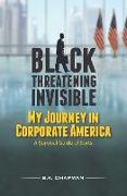 Black Threatening Invisible: My Journey in Corporate America: A Survival Guide of Sorts