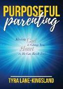 Purposeful Parenting: Allowing God to Change Your Heart So He Can Reach Theirs