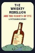 The Whiskey Rebellion and the Rebirth of Rye: A Pittsburgh Story