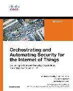 Orchestrating and Automating Security for the Internet of Things: Delivering Advanced Security Capabilities from Edge to Cloud for IoT