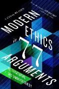 MODERN ETHICS IN 77 ARGUMENTS