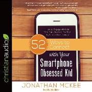 52 Ways to Connect with Your Smartphone Obsessed Kid: How to Engage with Kids Who Can't Seem to Pry Their Eyes from Their Devices!