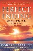 Perfect Ending: Why Your Eternal Future Matters Today