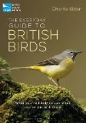The Everyday Guide to British Birds: Identify Our Common Species and Learn More about Their Lives