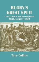 Rugby's Great Split: Class, Culture and the Origins of Rugby League Football