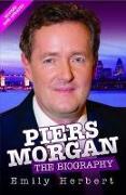 Piers Morgan - the Biography