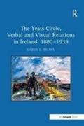 The Yeats Circle, Verbal and Visual Relations in Ireland, 1880 1939