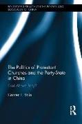 The Politics of Protestant Churches and the Party-State in China