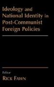 Ideology and National Identity in Post-Communist Foreign Policy