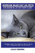 Russian Blue Cats as Pets: Russian Blue Facts & Information, Buying, Health, Diet, Lifespan, Breeding, Care and More! a Russian Blue Cat Care Gui
