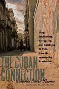 The Cuban Connection: Drug Trafficking, Smuggling, and Gambling in Cuba from the 1920s to the Revolution