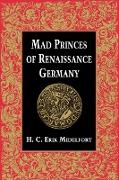 Mad Princes of Renaissance Germany