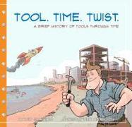 Tool. Time. Twist.: A Brief History of Tools Through Time