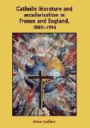 Catholic Literature and Secularisation in France and England, 1880-1914
