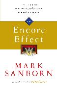 The Encore Effect: How to Achieve Remarkable Performance in Anything You Do. Mark Sanborn