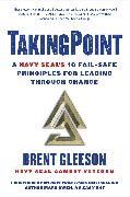 Takingpoint: A Navy Seal's 10 Fail Safe Principles for Leading Through Change