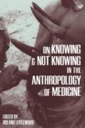 On Knowing and Not Knowing in the Anthropology of Medicine