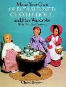 Make Your Own Old-Fashioned Cloth Doll and Her Wardrobe: With Full-Size Patterns