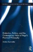 Dialectics, Politics, and the Contemporary Value of Hegel's Practical Philosophy