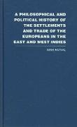 A Philosophical and Political History of the Settlements and Trade of the Europeans in the East and West Indies