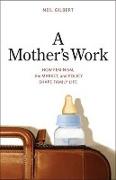 A Mother&#8242,s Work - How Feminism, the Market and Policy Shape Family Life