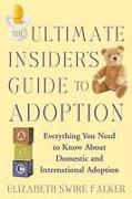 The Ultimate Insider's Guide to Adoption: Everything You Need to Know about Domestic and International Adoption