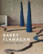 Barry Flanagan: Early Works, 1965-1982