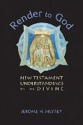 Render to God: New Testament Understandings of the Divine