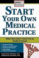 Start Your Own Medical Practice: A Guide to All the Things They Don't Teach You in Medical School about Starting Your Own Practice