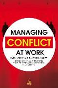 Managing Conflict at Work: Understanding and Resolving Conflict for Productive Working Relationships