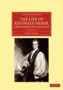 The Life of Reginald Heber, D.D., Lord Bishop of Calcutta 2 Volume Set