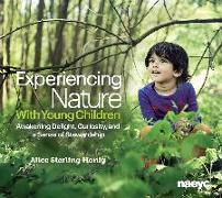 Experiencing Nature with Young Children: Awakening Delight, Curiosity, and a Sense of Stewardship