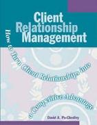 Client Relationship Management: How to Turn Client Relationships Into a Competitive Advantage