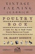 Poultry Book - A Guide for Big or Small Poultry Keepers, Beginners and Farmers