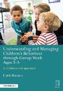 Understanding and Managing Children's Behaviour through Group Work Ages 3-5