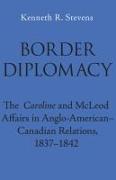 Border Diplomacy: The Caroline and McLeod Affairs in Anglo-American-Canadian Relations, 1837-1842