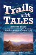 Trails with Tales: History Hikes Through the Capital Region, Saratoga, Berkshires, Catskills & Hudson Valley