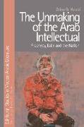 The Unmaking of the Arab Intellectual