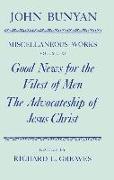 The Miscellaneous Works of John Bunyan: Volume 11: Good News for the Vilest of Men, The Advocateship of Jesus Christ