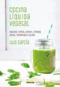 Cocina líquida vegetal : batidos, zumos, leches, cremas, sopas, fermentos y aliños