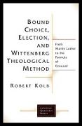 Bound Choice, Election, and Wittenberg Theological Method: From Martin Luther to the Formula of Concord