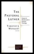 The Pastoral Luther: Essays on Martin Luthers Practical Theology