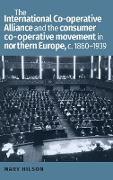 The International Co-Operative Alliance and the Consumer Co-Operative Movement in Northern Europe, c. 1860-1939