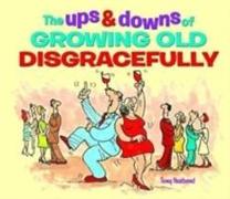 The Ups & Downs of Growing Old Disgracefully